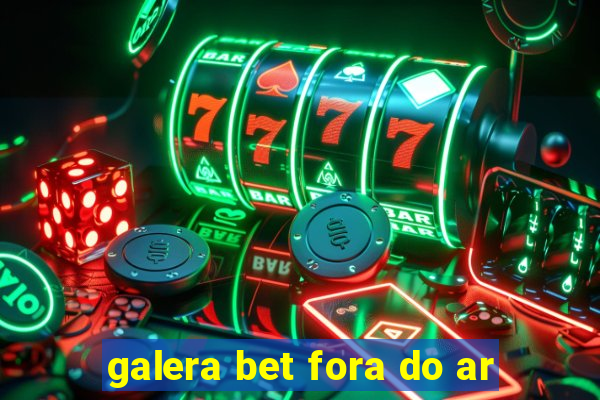 galera bet fora do ar